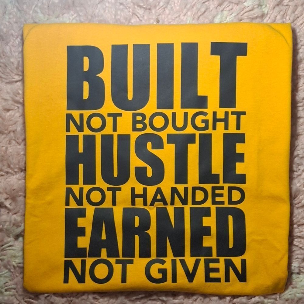 Built Not Bought, Hustle Not Handed, Earned Not Given Tee